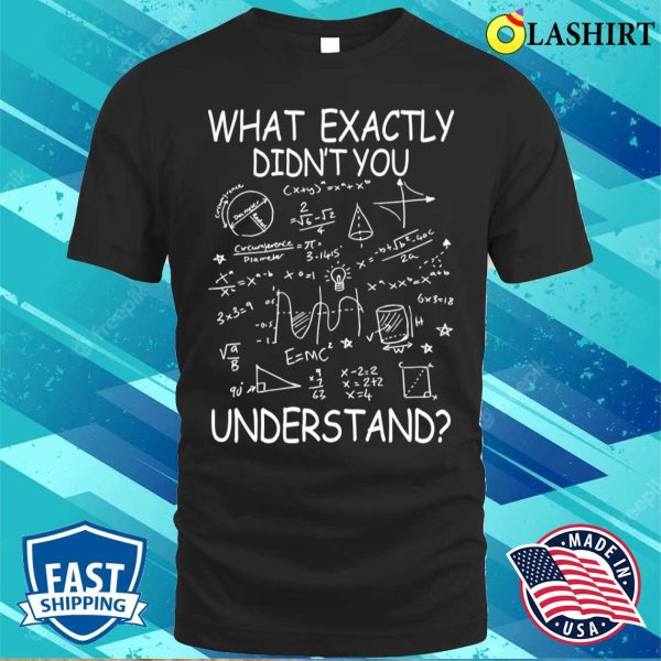 What Exactly You Didn’t Understand Funny Physicsmath T-shirt