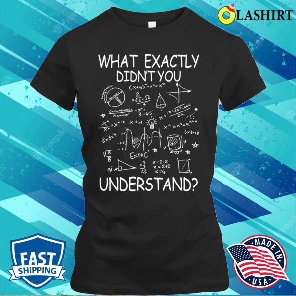 What Exactly You Didn’t Understand Funny Physicsmath T-shirt