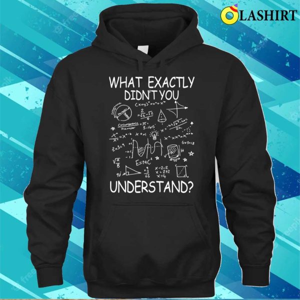 What Exactly You Didn’t Understand Funny Physicsmath T-shirt