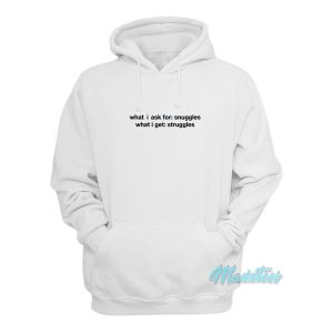 What I Ask For Snuggles What I Get Struggles Hoodie