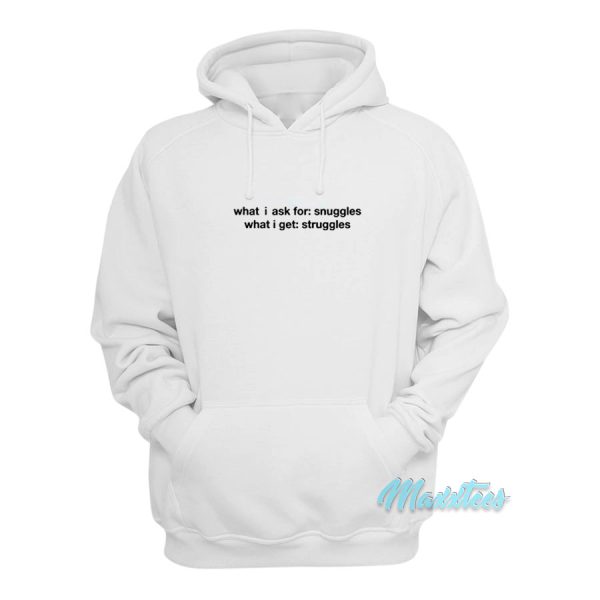 What I Ask For Snuggles What I Get Struggles Hoodie