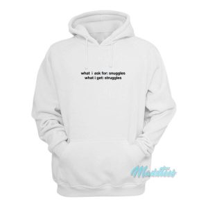 What I Ask For Snuggles What I Get Struggles Hoodie