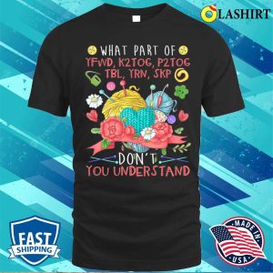 What Part Of Knitting Dont You Understand Funny Knitting T shirt 1
