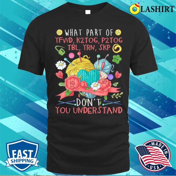 What Part Of Knitting Don’t You Understand Funny Knitting T-shirt