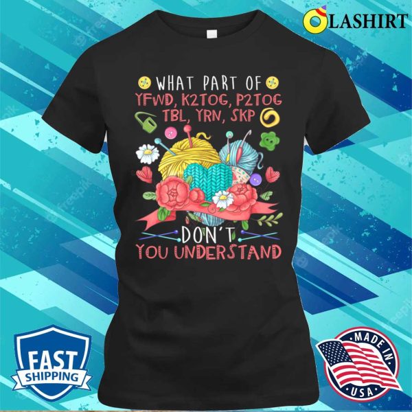 What Part Of Knitting Don’t You Understand Funny Knitting T-shirt