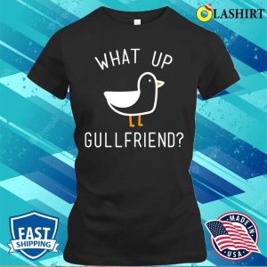 What Up Gullfriend Funny Beach Lake And Vacation T-shirt 1 What Up Gullfriend Funny Beach Lake And Vacation T shirt 2
