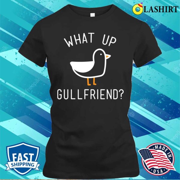 What Up Gullfriend Funny Beach Lake And Vacation T-shirt