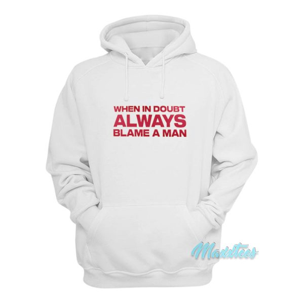 When In Doubt Always Blame A Man Hoodie