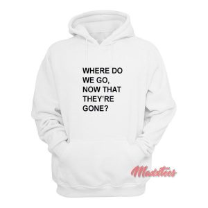 Where Do We Go Now That Theyre Gone Hoodie 2