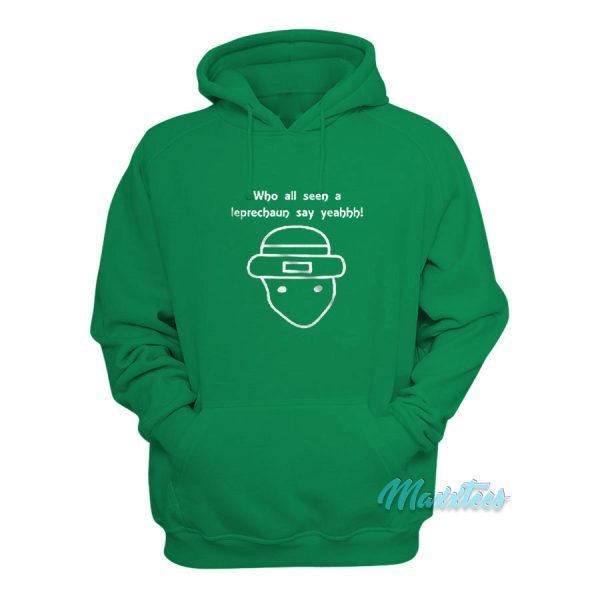 Who All Seen A Leprechaun Say Yeah Hoodie