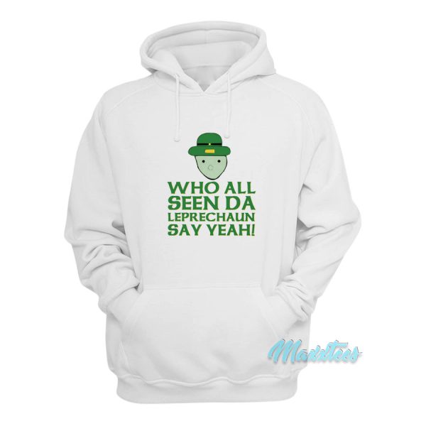 Who All Seen Da Leprechaun Say Yeah Hoodie