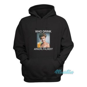 Who Drink Arnorl Palmer Hoodie 1 Who Drink Arnorl Palmer Hoodie 2