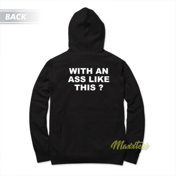 Who Needs Tits With An Ass Like This Hoodie