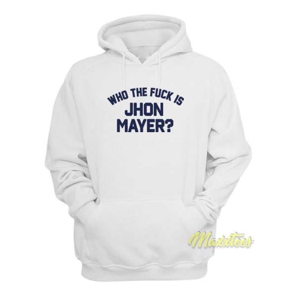 Who The Fuck Is John Mayer Hoodie