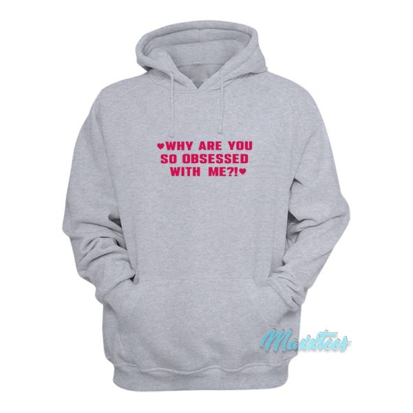 Why Are You So Obsessed With Me Hoodie