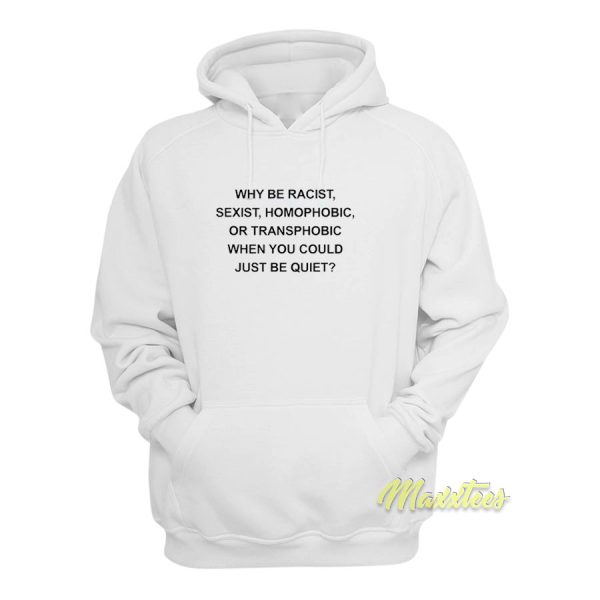 Why Be Racist Sexist Homophobic Hoodie