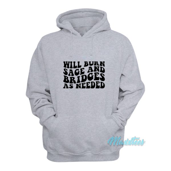 Will Burn Sage And Bridges As Needed Hoodie