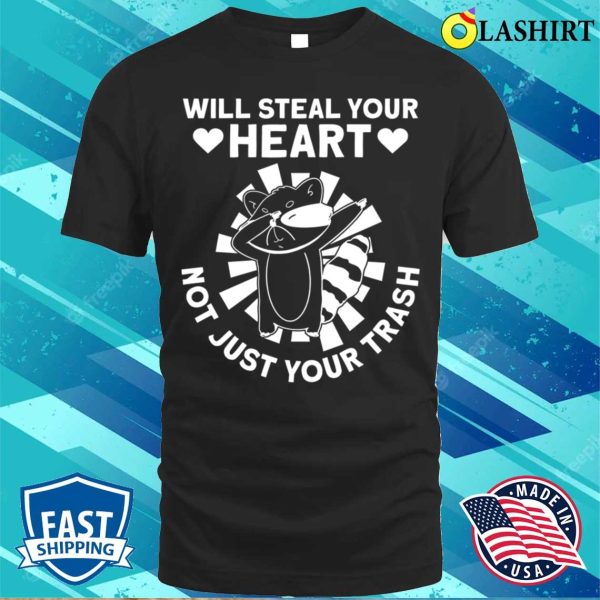 Will Steal Your Heart Not Just Your Trash Funny Raccoon T-shirt