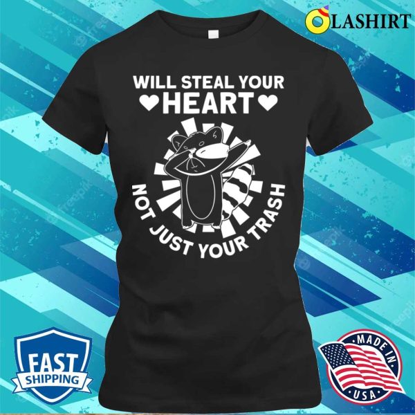 Will Steal Your Heart Not Just Your Trash Funny Raccoon T-shirt