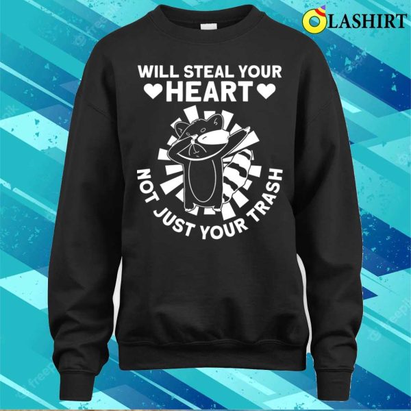 Will Steal Your Heart Not Just Your Trash Funny Raccoon T-shirt