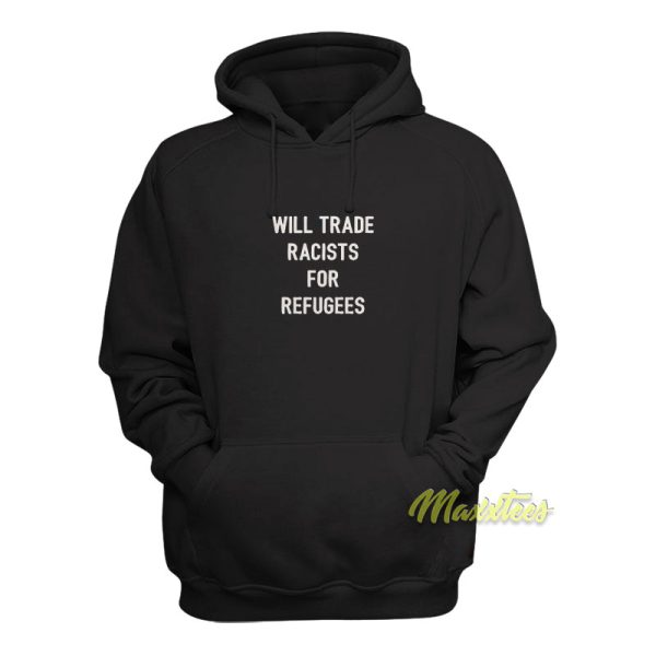 Will Trade Racists For Refugees Hoodie