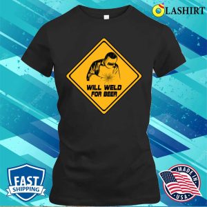 Will Weld For Beer Funny Welding Design For Metal Fabricator T shirt 2