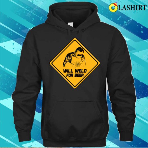 Will Weld For Beer Funny Welding Design For Metal Fabricator T-shirt