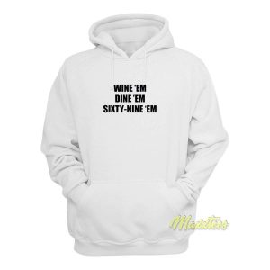 Wine ‘Em Dine ‘Em Sixty Nine Hoodie