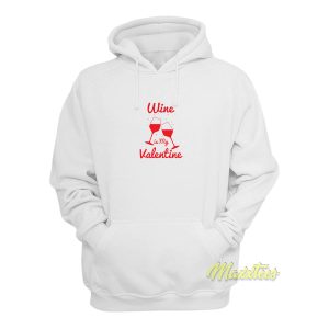 Wine Is My Valentine Hoodie 1