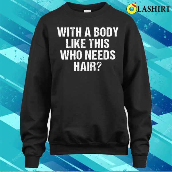 With A Body Like This Who Needs Hair Funny Bald Man T-shirt