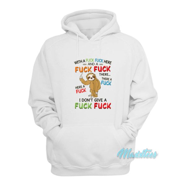 With A Fuck Fuck Here And A Fuck Fuck There Sloth Finger Hoodie