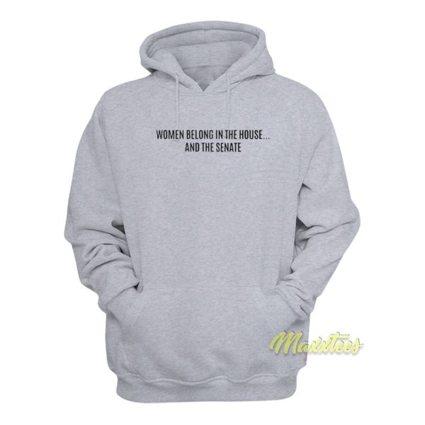 Women Belong In The House and The Senate Hoodie