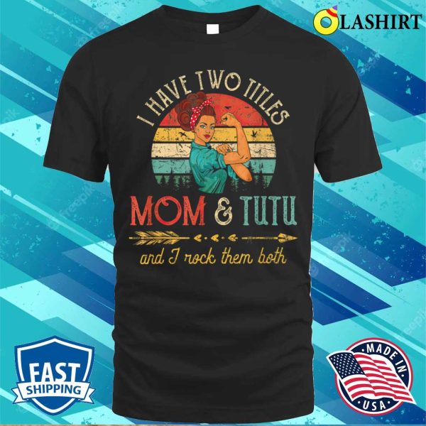 Womens I Have Two Titles Mom And Tutu Funny Decor Grandma T-shirt