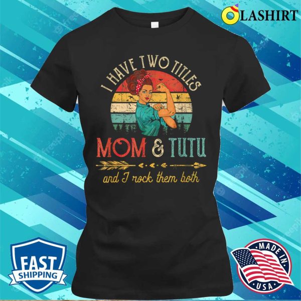 Womens I Have Two Titles Mom And Tutu Funny Decor Grandma T-shirt