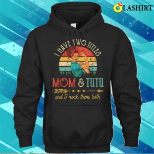 Womens I Have Two Titles Mom And Tutu Funny Decor Grandma T shirt 3