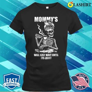 Womens Ill Just Wait Until Its Quiet Mothers Day Funny Skeleton Mom T-shirt 1 Womens Ill Just Wait Until Its Quiet Mothers Day Funny Skeleton Mom T shirt 2