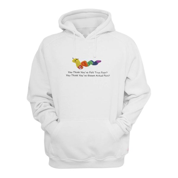 Worm Baby You Think You’ve Felt True Fear Hoodie