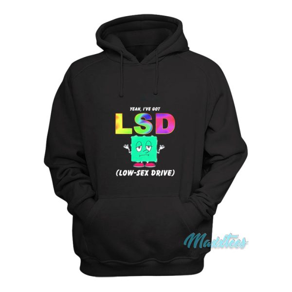 Yeah I’ve Got Lsd Low Sex Drive Hoodie