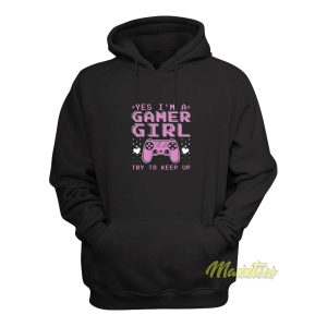 Yes Im A Gamer Girl Try To Keep Up Hoodie 1