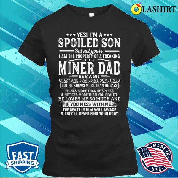 Yes I’m A Spoiled Son The Property Of A Freaking Miner Dad T-shirt