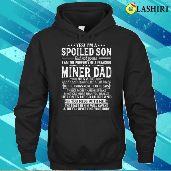 Yes I’m A Spoiled Son The Property Of A Freaking Miner Dad T-shirt