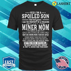 Yes I’m A Spoiled Son The Property Of A Freaking Miner Mom T-shirt Yes I’m A Spoiled Son The Property Of A Freaking Miner Mom T-shirt