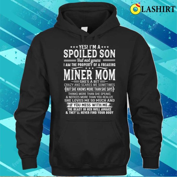 Yes I’m A Spoiled Son The Property Of A Freaking Miner Mom T-shirt