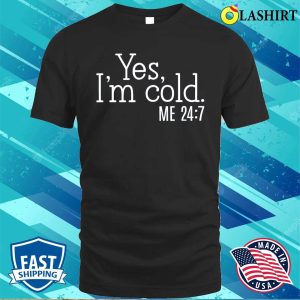 Yes Im Cold Shirt Funny Shirt Cold Weather Funny Im Cold Shirt 1