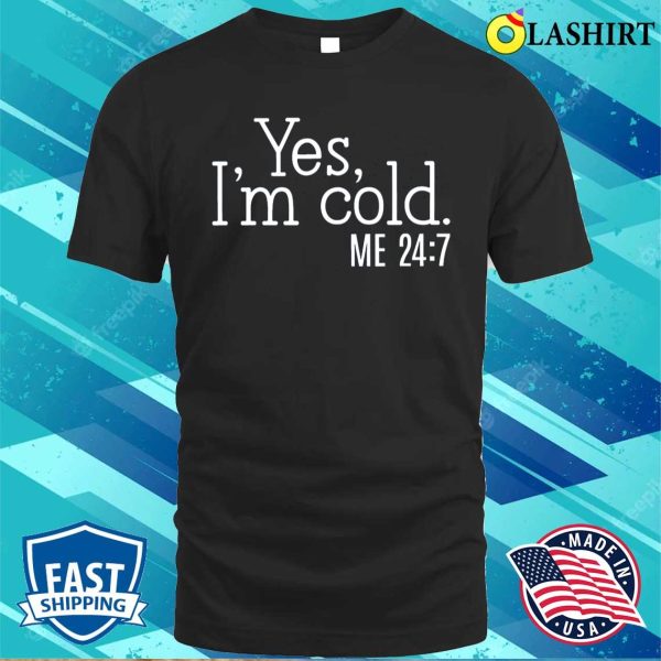 Yes I’m Cold Shirt, Funny Shirt, Cold Weather, Funny I’m Cold Shirt