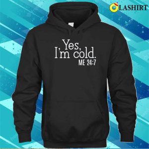 Yes Im Cold Shirt Funny Shirt Cold Weather Funny Im Cold Shirt 3