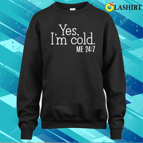 Yes I’m Cold Shirt, Funny Shirt, Cold Weather, Funny I’m Cold Shirt