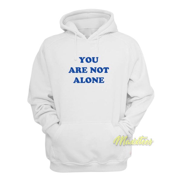 You Are Not Alone Hoodie