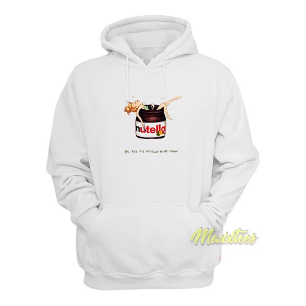 You Are The Nutella To My Spoon Hoodie