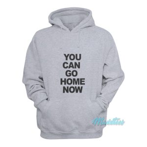 You Can Go Home Now Gym Hoodie 1